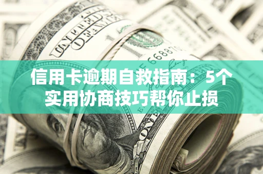 北京信用卡逾期自救指南：5个实用协商技巧帮你止损